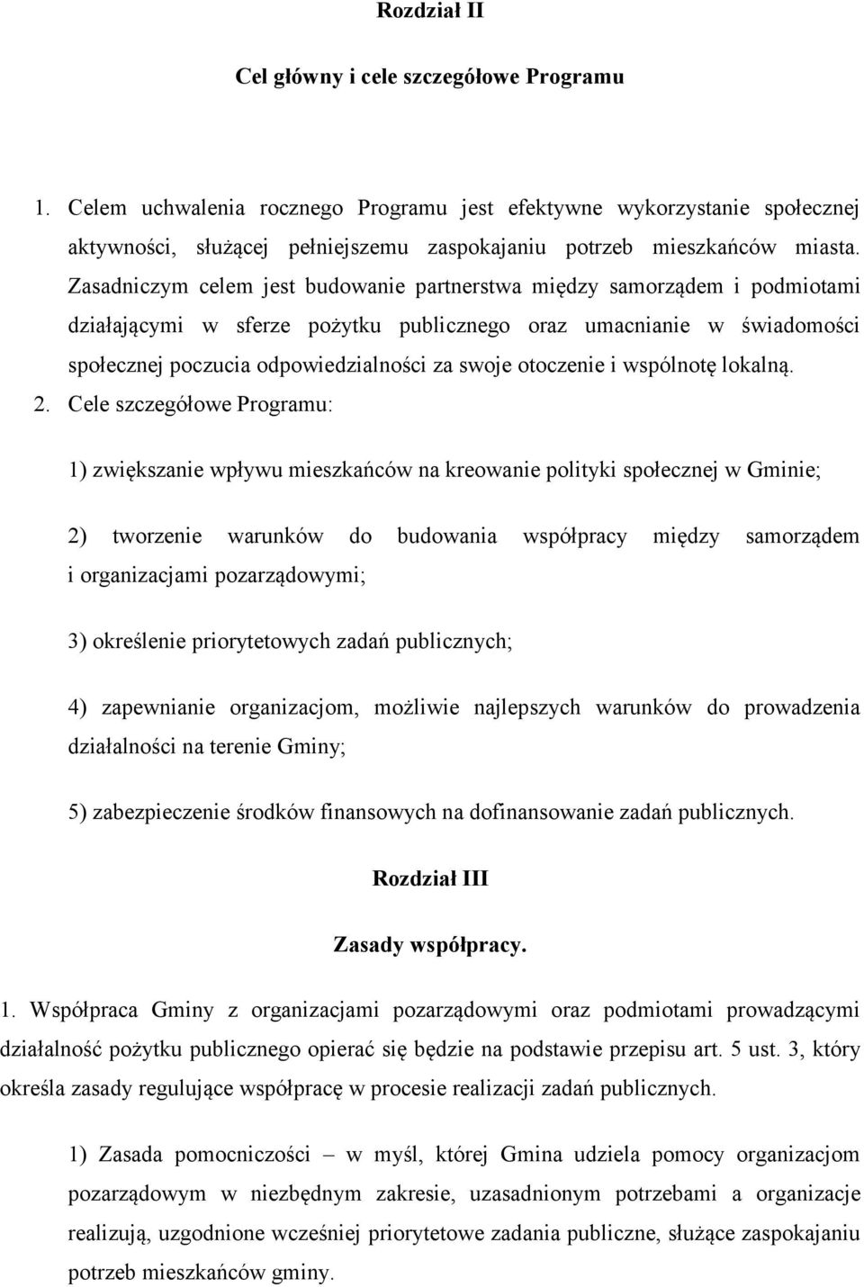 Zasadniczym celem jest budowanie partnerstwa między samorządem i podmiotami działającymi w sferze pożytku publicznego oraz umacnianie w świadomości społecznej poczucia odpowiedzialności za swoje