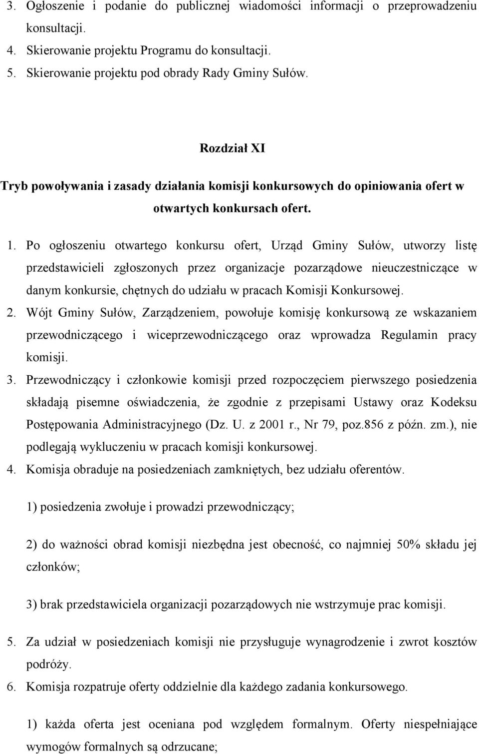 Po ogłoszeniu otwartego konkursu ofert, Urząd Gminy Sułów, utworzy listę przedstawicieli zgłoszonych przez organizacje pozarządowe nieuczestniczące w danym konkursie, chętnych do udziału w pracach