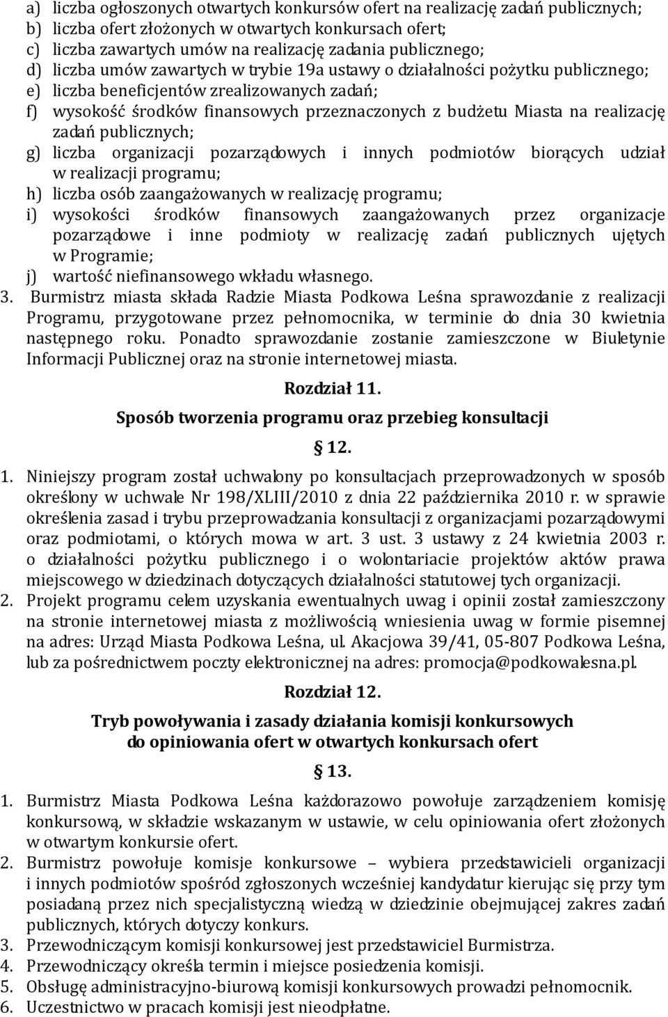 realizację zadań publicznych; g) liczba organizacji pozarządowych i innych podmiotów biorących udział w realizacji programu; h) liczba osób zaangażowanych w realizację programu; i) wysokości środków