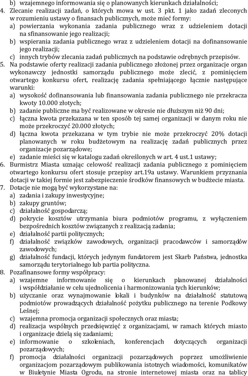 wspierania zadania publicznego wraz z udzieleniem dotacji na dofinansowanie jego realizacji; c) innych trybów zlecania zadań publicznych na podstawie odrębnych przepisów. 5.