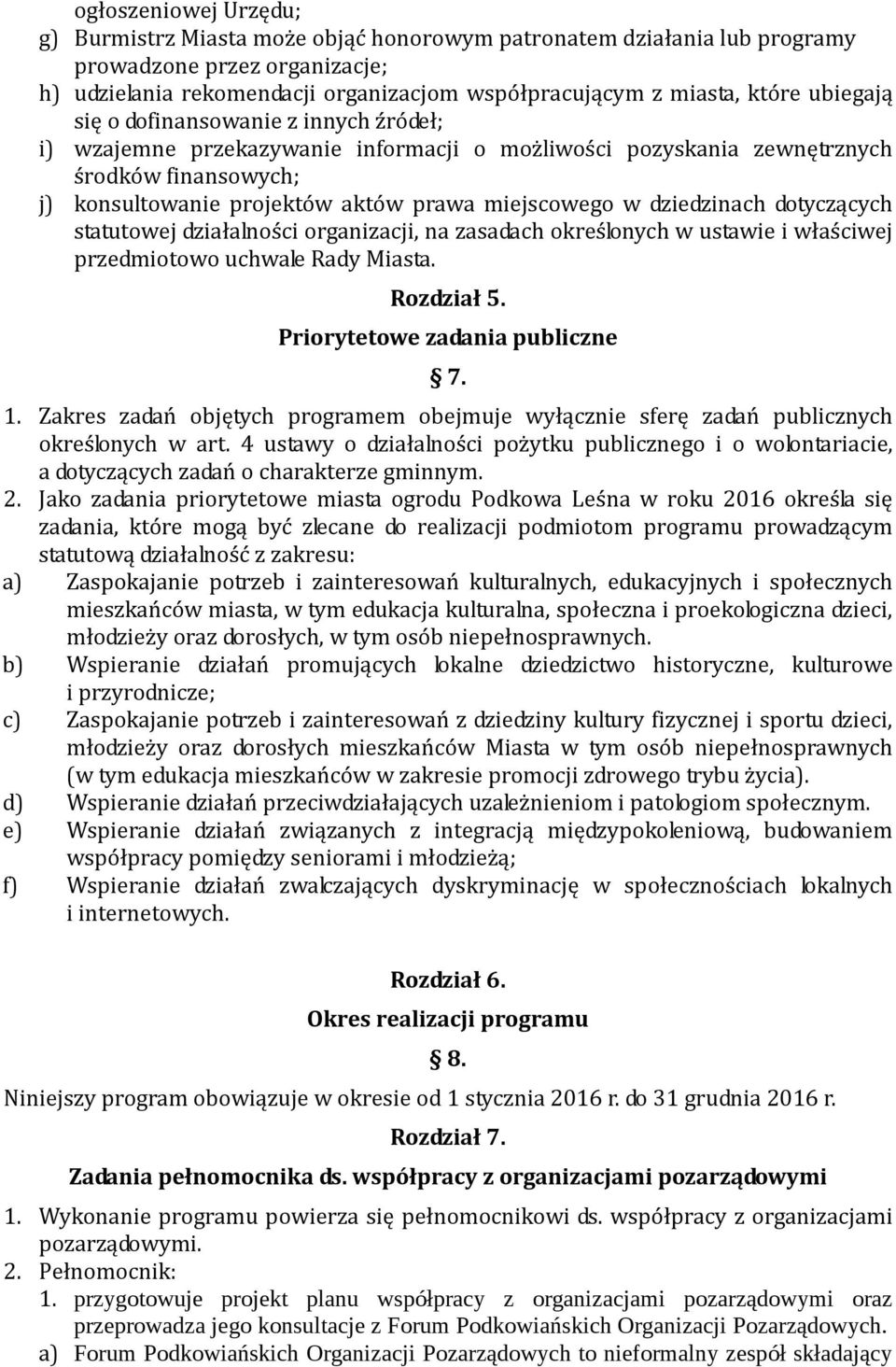 dziedzinach dotyczących statutowej działalności organizacji, na zasadach określonych w ustawie i właściwej przedmiotowo uchwale Rady Miasta. Rozdział 5. Priorytetowe zadania publiczne 7. 1.