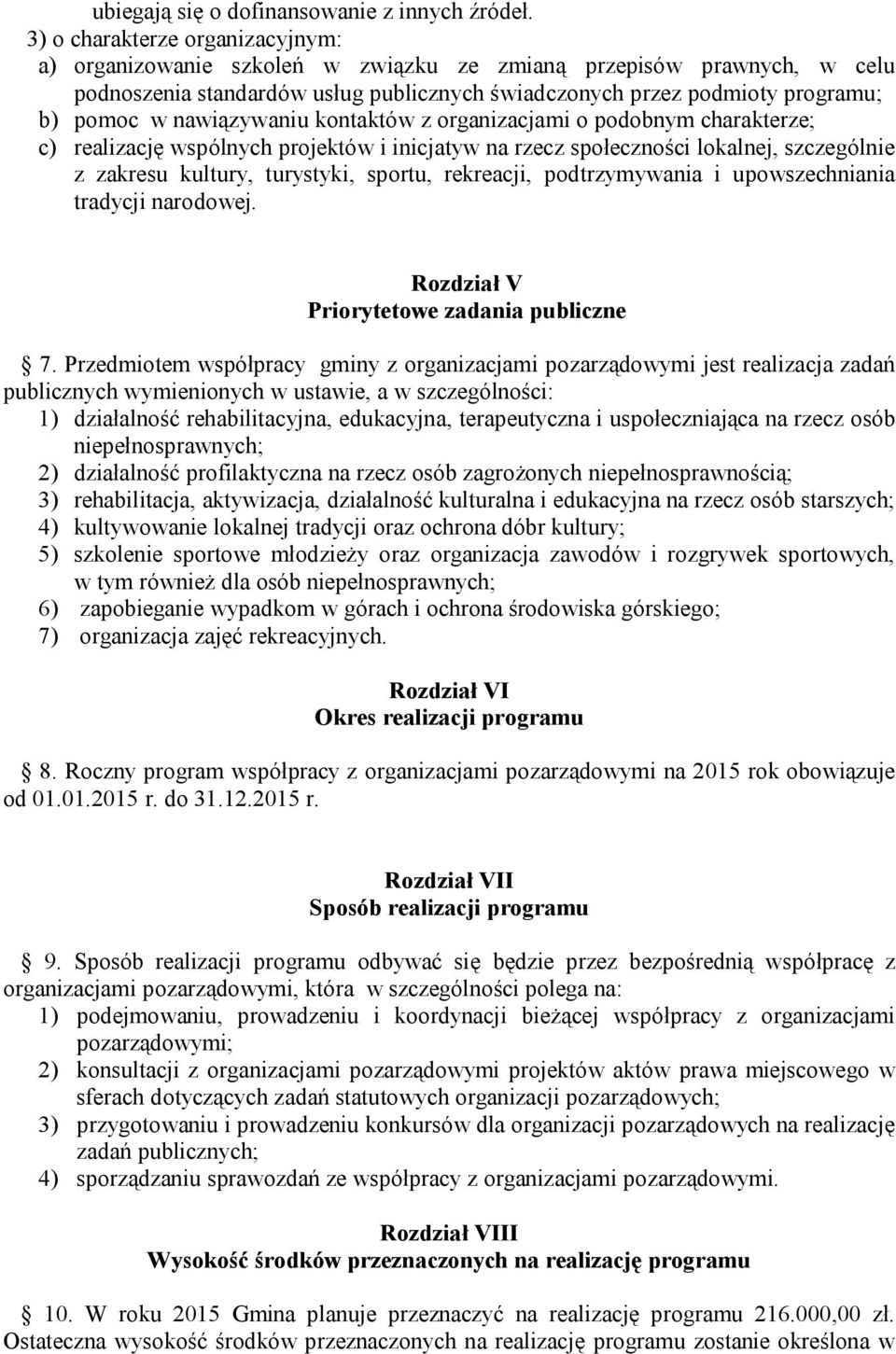 nawiązywaniu kontaktów z organizacjami o podobnym charakterze; c) realizację wspólnych projektów i inicjatyw na rzecz społeczności lokalnej, szczególnie z zakresu kultury, turystyki, sportu,