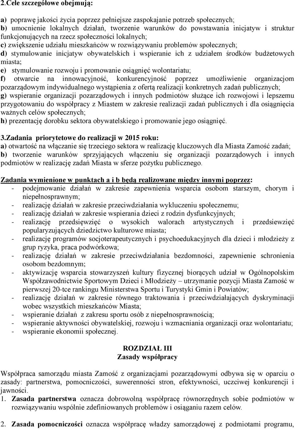 budżetowych miasta; e) stymulowanie rozwoju i promowanie osiągnięć wolontariatu; f) otwarcie na innowacyjność, konkurencyjność poprzez umożliwienie organizacjom pozarządowym indywidualnego