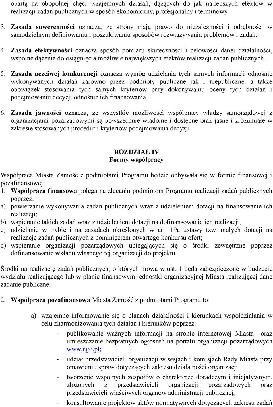 Zasada efektywności oznacza sposób pomiaru skuteczności i celowości danej działalności, wspólne dążenie do osiągnięcia możliwie największych efektów realizacji zadań publicznych. 5.