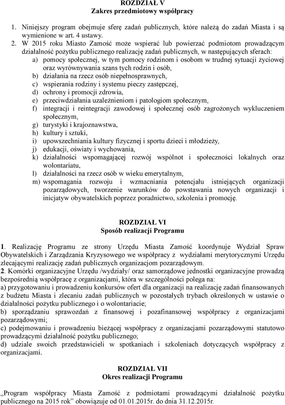 rodzinom i osobom w trudnej sytuacji życiowej oraz wyrównywania szans tych rodzin i osób, b) działania na rzecz osób niepełnosprawnych, c) wspierania rodziny i systemu pieczy zastępczej, d) ochrony i