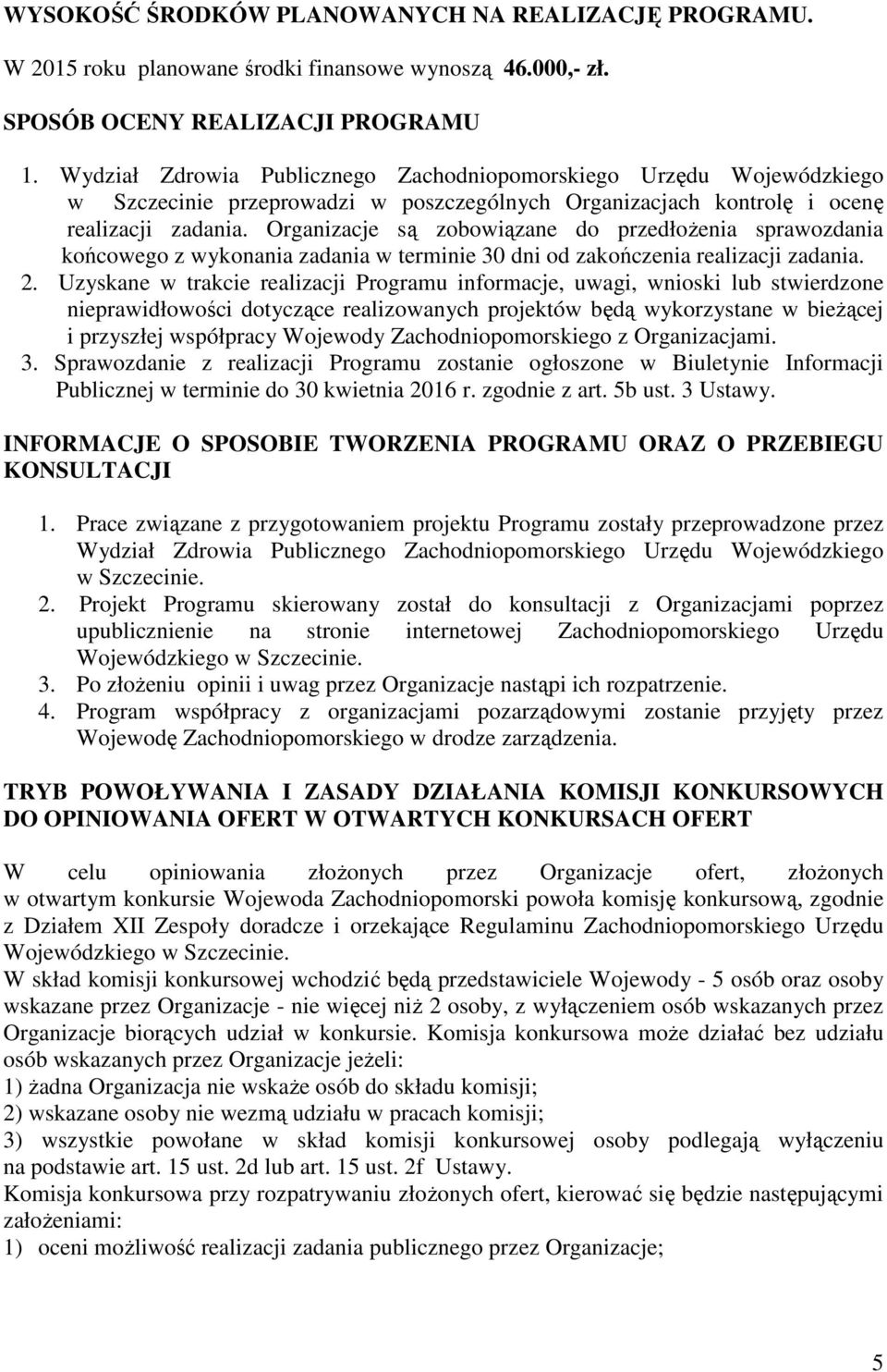 Organizacje są zobowiązane do przedłożenia sprawozdania końcowego z wykonania zadania w terminie 30 dni od zakończenia realizacji zadania. 2.