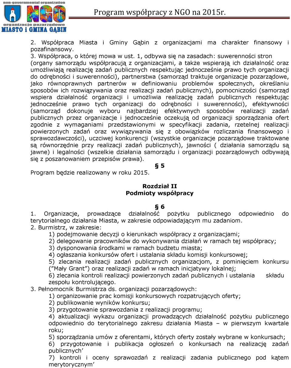 prawo tych organizacji do odrębności i suwerenności), partnerstwa (samorząd traktuje organizacje pozarządowe, jako równoprawnych partnerów w definiowaniu problemów społecznych, określaniu sposobów