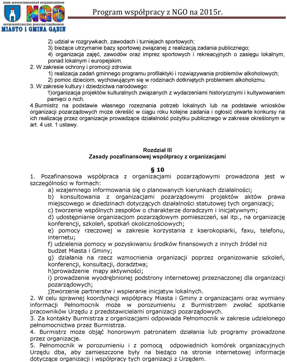 W zakresie ochrony i promocji zdrowia: 1) realizacja zadań gminnego programu profilaktyki i rozwiązywania problemów alkoholowych; 2) pomoc dzieciom, wychowującym się w rodzinach dotkniętych problemem