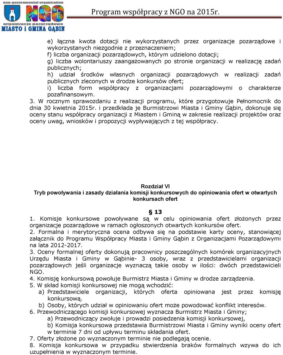 ofert; i) liczba form współpracy z organizacjami pozarządowymi o charakterze pozafinansowym. 3. W rocznym sprawozdaniu z realizacji programu, które przygotowuje Pełnomocnik do dnia 30 kwietnia 2015r.