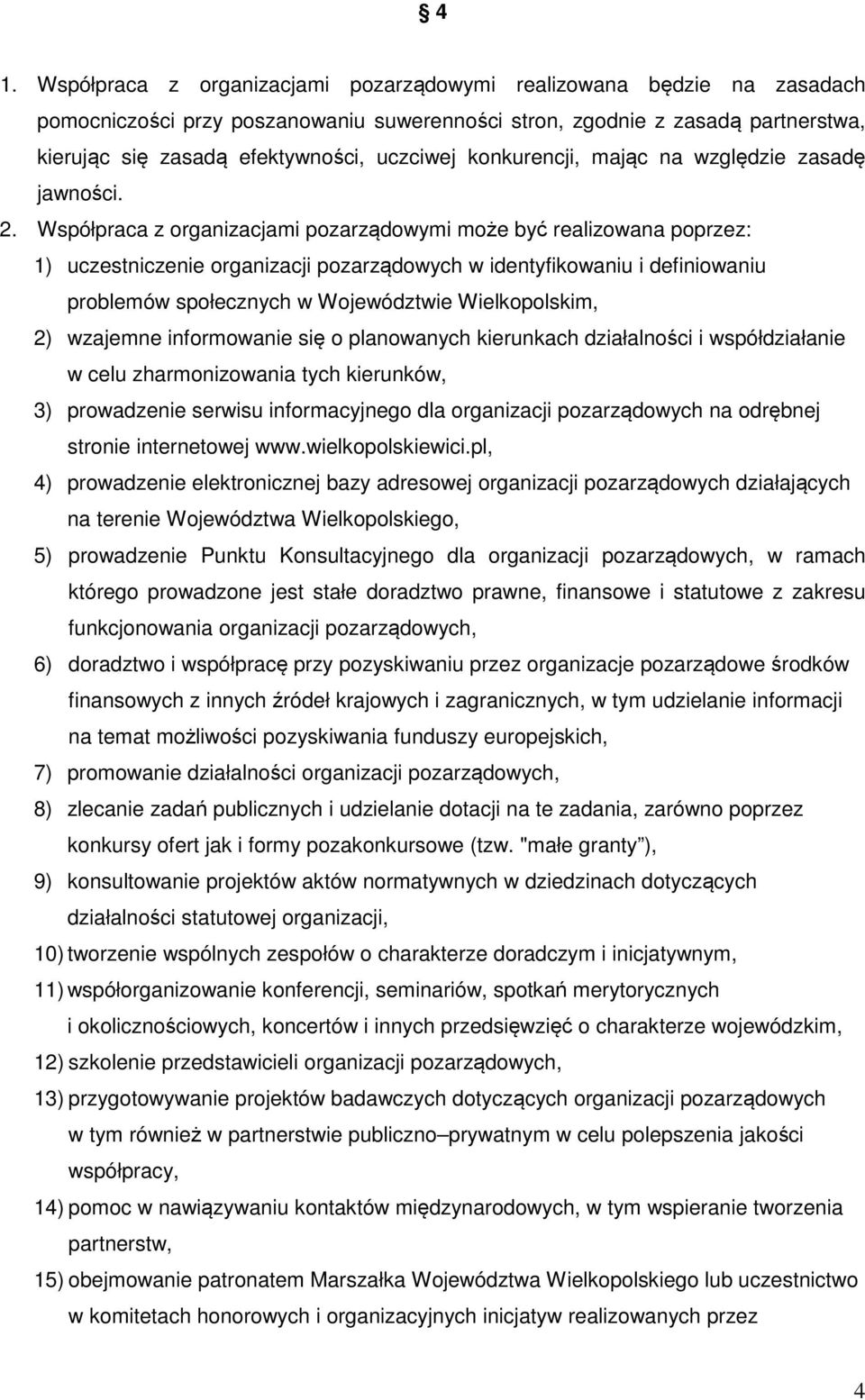 Współpraca z organizacjami pozarządowymi może być realizowana poprzez: 1) uczestniczenie organizacji pozarządowych w identyfikowaniu i definiowaniu problemów społecznych w Województwie Wielkopolskim,