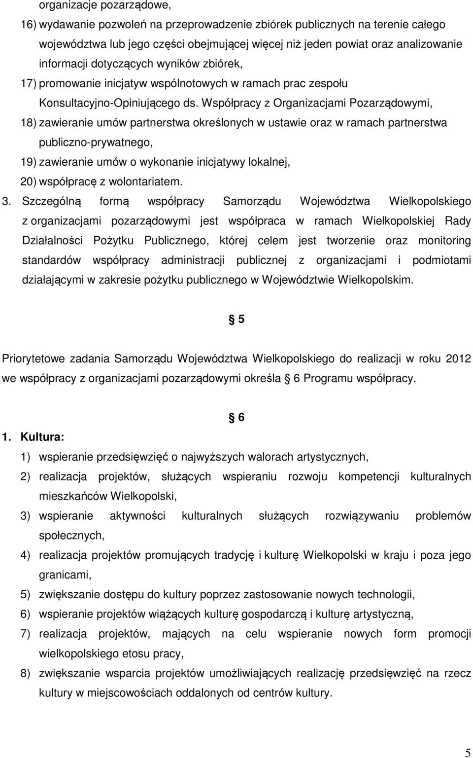 Współpracy z Organizacjami Pozarządowymi, 18) zawieranie umów partnerstwa określonych w ustawie oraz w ramach partnerstwa publiczno-prywatnego, 19) zawieranie umów o wykonanie inicjatywy lokalnej,