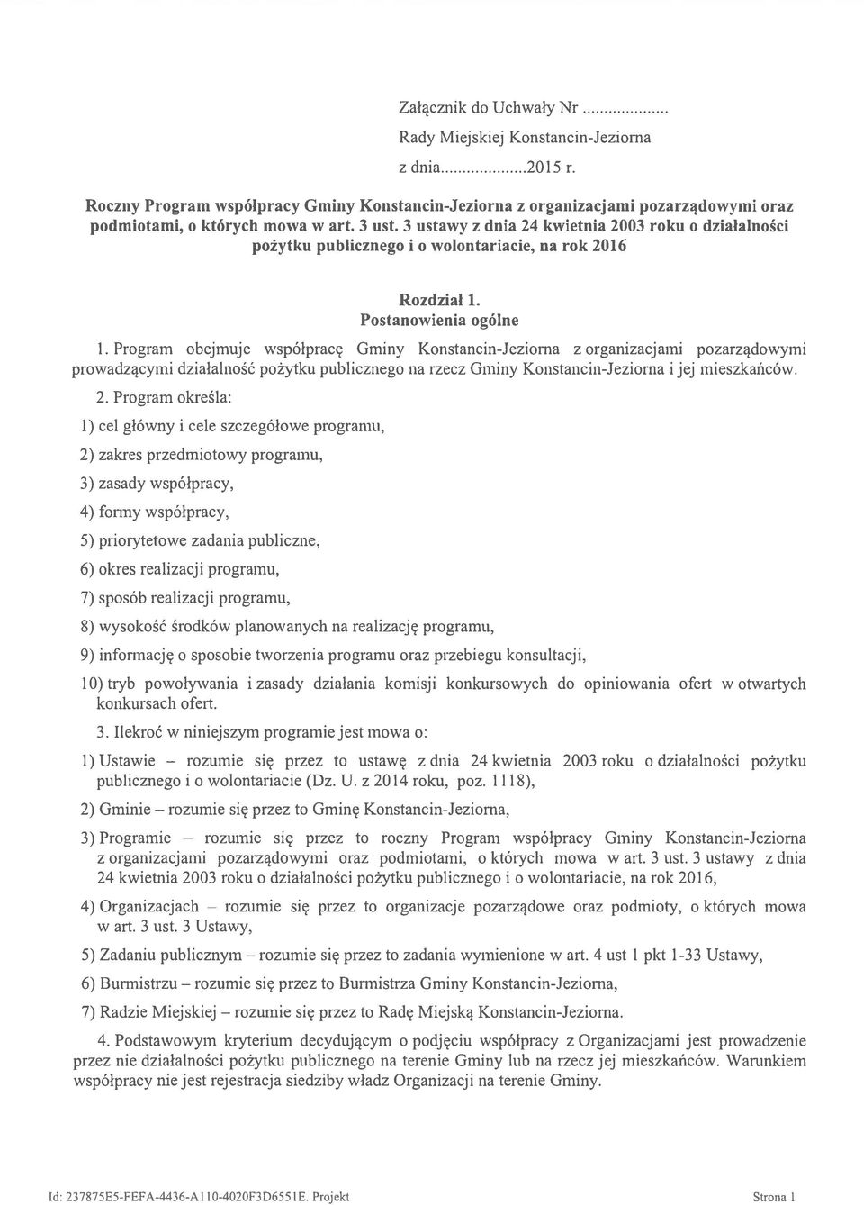 Program obejmuje współpracę Gminy Konstancin-Jeziorna z organizacjami pozarządowymi prowadzącymi działalność pożytku pubticznego na rzecz Gminy Konstancin-Jeziorna i jej mieszkańców. 2.