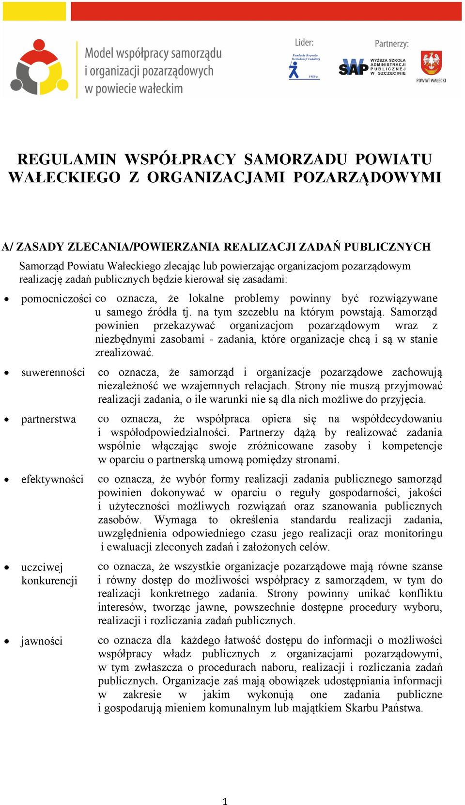 na tym szczeblu na którym powstają. Samorząd powinien przekazywać organizacjom pozarządowym wraz z niezbędnymi zasobami - zadania, które organizacje chcą i są w stanie zrealizować.