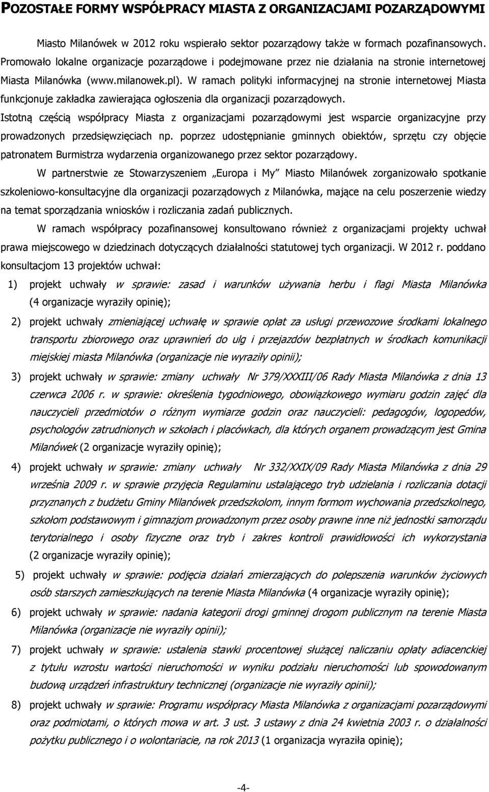 W ramach polityki informacyjnej na stronie internetowej Miasta funkcjonuje zakładka zawierająca ogłoszenia dla organizacji pozarządowych.