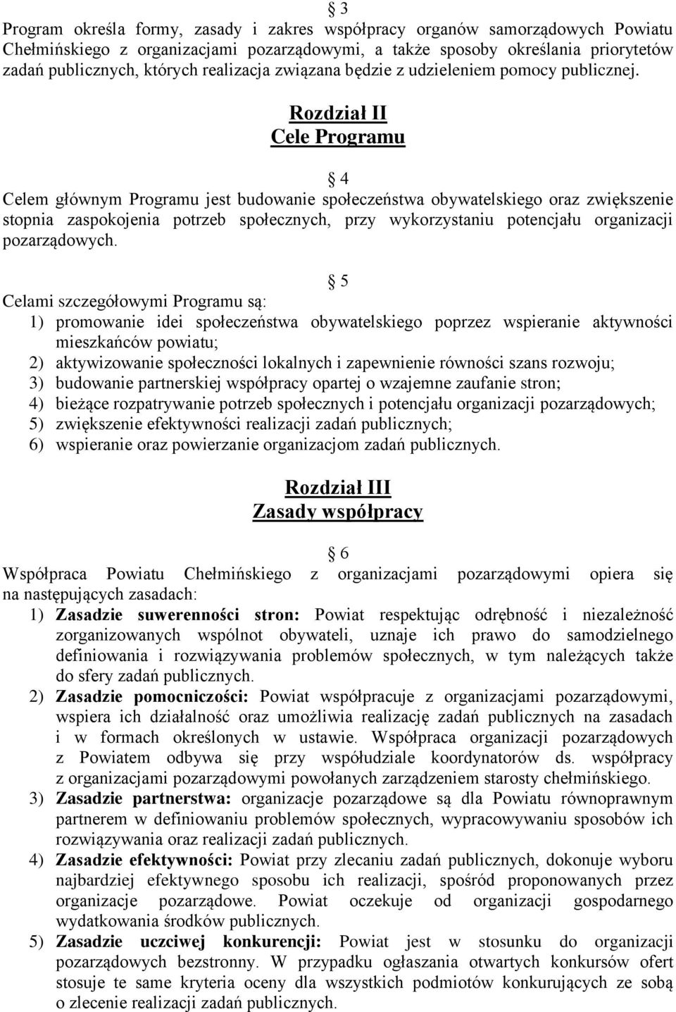 Rozdział II Cele Programu 4 Celem głównym Programu jest budowanie społeczeństwa obywatelskiego oraz zwiększenie stopnia zaspokojenia potrzeb społecznych, przy wykorzystaniu potencjału organizacji