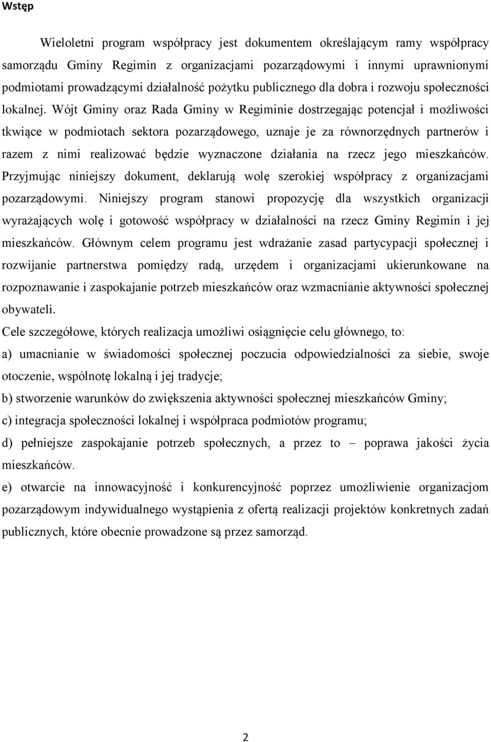 Wójt Gminy oraz Rada Gminy w Regiminie dostrzegając potencjał i możliwości tkwiące w podmiotach sektora pozarządowego, uznaje je za równorzędnych partnerów i razem z nimi realizować będzie wyznaczone