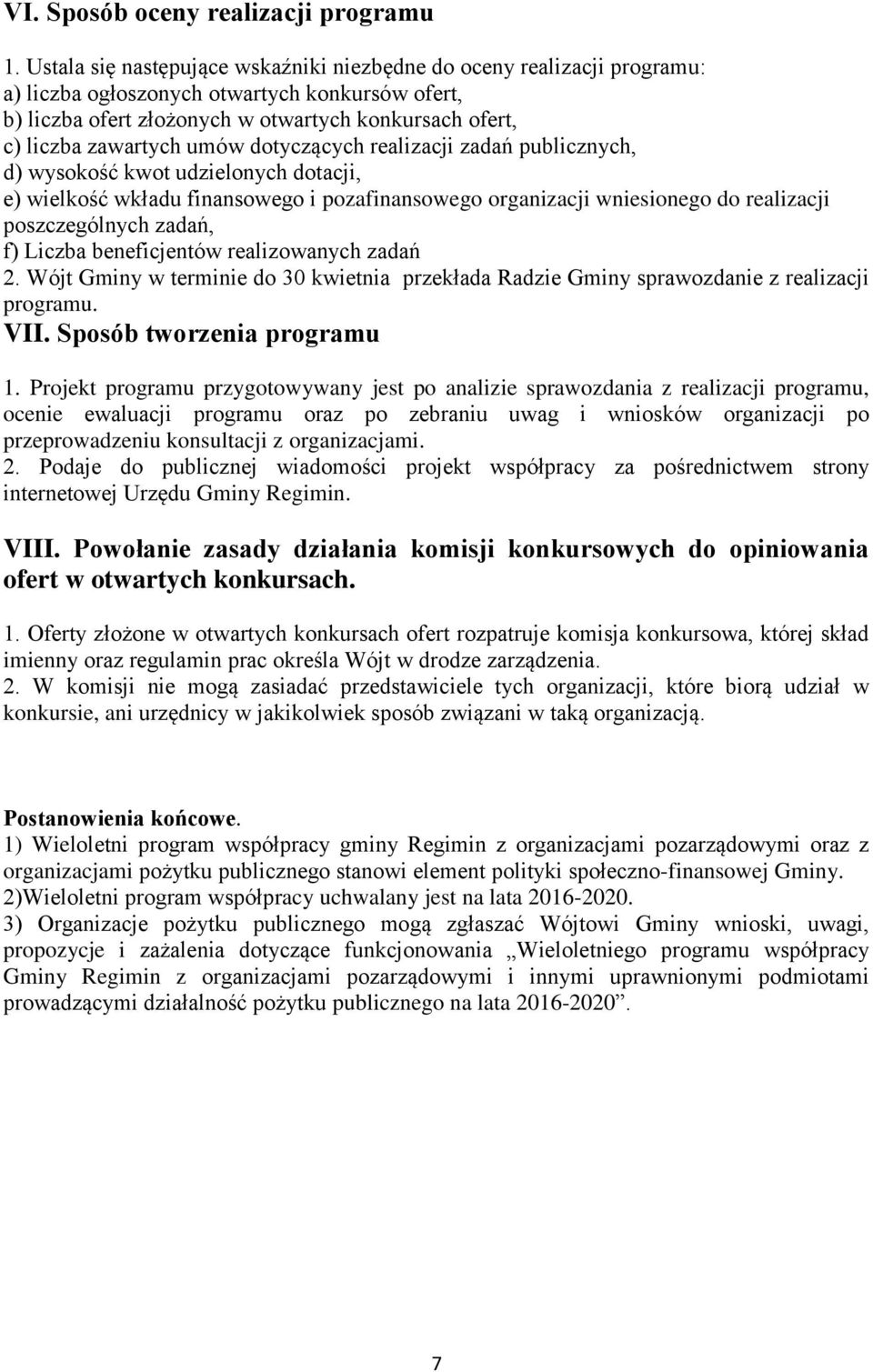 umów dotyczących realizacji zadań publicznych, d) wysokość kwot udzielonych dotacji, e) wielkość wkładu finansowego i pozafinansowego organizacji wniesionego do realizacji poszczególnych zadań, f)