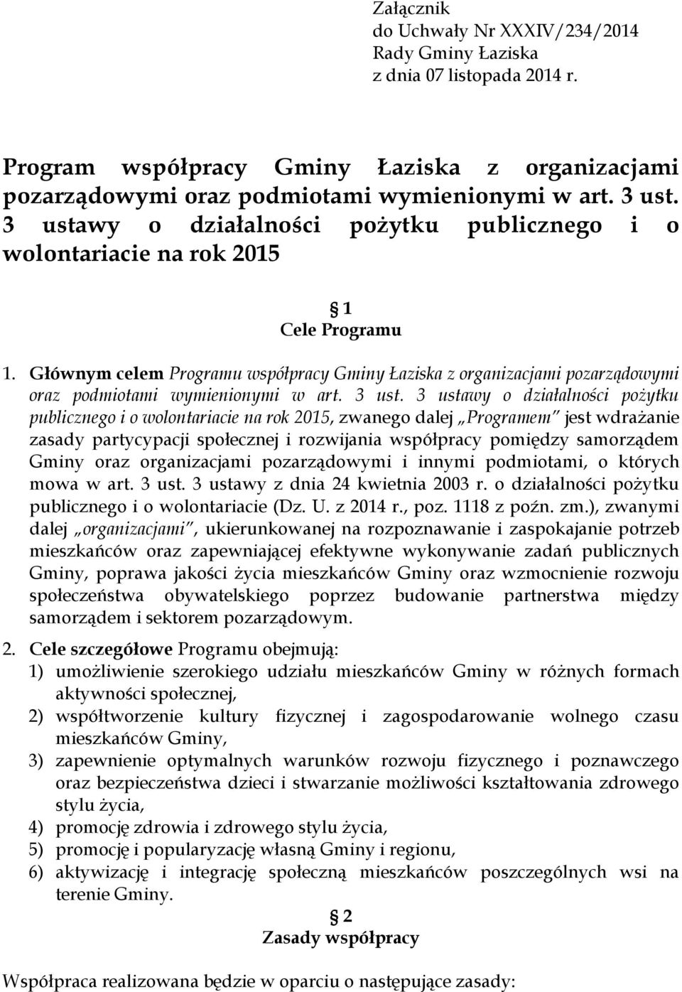 Głównym celem Programu współpracy Gminy Łaziska z organizacjami pozarządowymi oraz podmiotami wymienionymi w art. 3 ust.