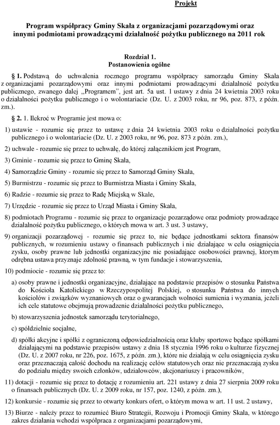 jest art. 5a ust. 1 ustawy z dnia 24 kwietnia 2003 roku o działalności pożytku publicznego i o wolontariacie (Dz. U. z 2003 roku, nr 96, poz. 873, z późn. zm.). 2. 1. Ilekroć w Programie jest mowa o: 1) ustawie - rozumie się przez to ustawę z dnia 24 kwietnia 2003 roku o działalności pożytku publicznego i o wolontariacie (Dz.