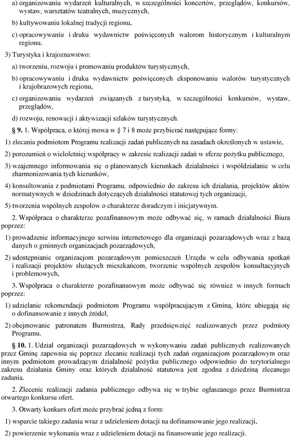 3) Turystyka i krajoznawstwo: a) tworzeniu, rozwoju i promowaniu produktów turystycznych, b) opracowywaniu i druku wydawnictw poświęconych eksponowaniu walorów turystycznych i krajobrazowych regionu,