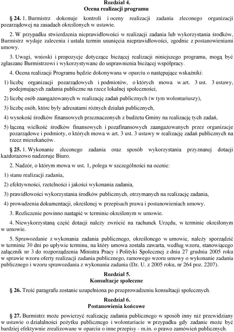 W przypadku stwierdzenia nieprawidłowości w realizacji zadania lub wykorzystania środków, Burmistrz wydaje zalecenia i ustala termin usunięcia nieprawidłowości, zgodnie z postanowieniami umowy. 3.