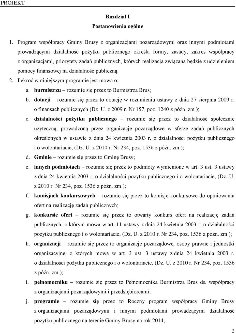 zadań publicznych, których realizacja związana będzie z udzieleniem pomocy finansowej na działalność publiczną. 2. Ilekroć w niniejszym programie jest mowa o: a.