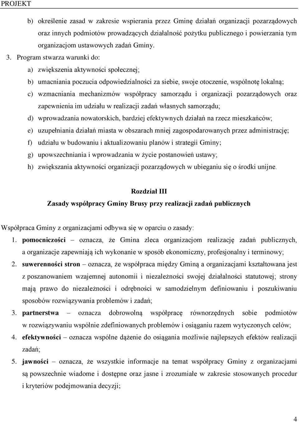 Program stwarza warunki do: a) zwiększenia aktywności społecznej; b) umacniania poczucia odpowiedzialności za siebie, swoje otoczenie, wspólnotę lokalną; c) wzmacniania mechanizmów współpracy