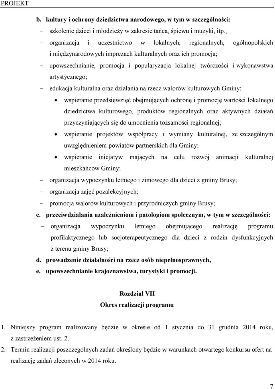 wykonawstwa artystycznego; edukacja kulturalna oraz działania na rzecz walorów kulturowych Gminy: wspieranie przedsięwzięć obejmujących ochronę i promocję wartości lokalnego dziedzictwa kulturowego,