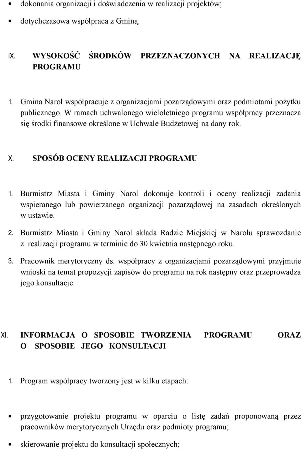 W ramach uchwalonego wieloletniego programu współpracy przeznacza się środki finansowe określone w Uchwale Budżetowej na dany rok. X. SPOSÓB OCENY REALIZACJI PROGRAMU 1.