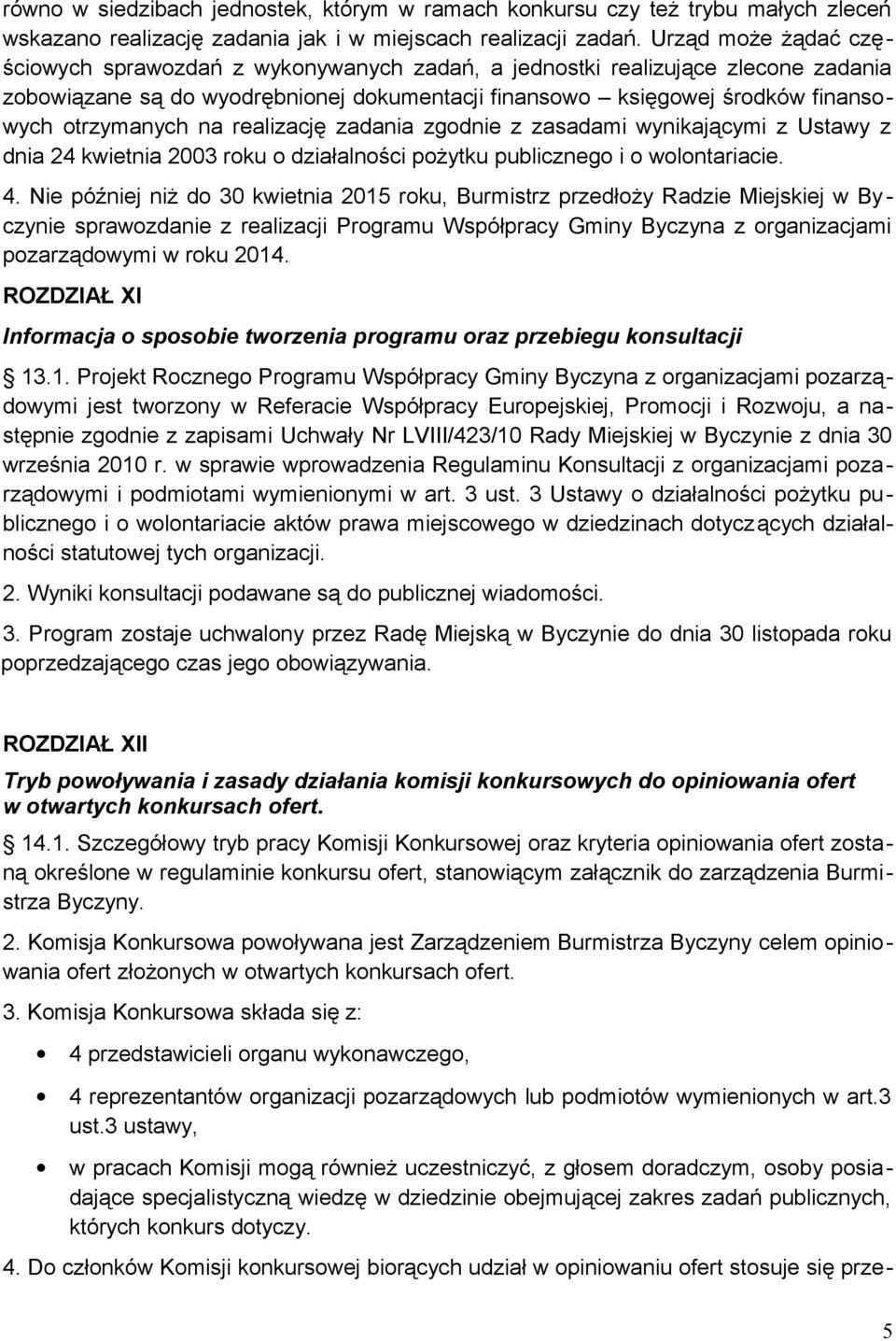 na realizację zadania zgodnie z zasadami wynikającymi z Ustawy z dnia 24 kwietnia 2003 roku o działalności pożytku publicznego i o wolontariacie. 4.