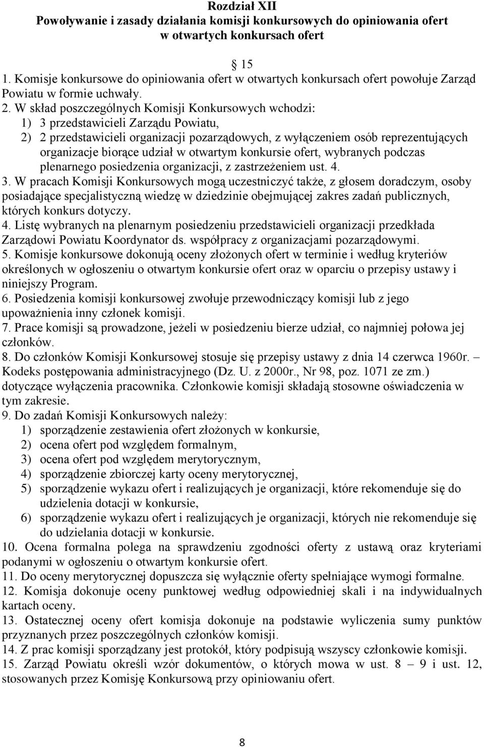 W skład poszczególnych Komisji Konkursowych wchodzi: 1) 3 przedstawicieli Zarządu Powiatu, 2) 2 przedstawicieli organizacji pozarządowych, z wyłączeniem osób reprezentujących organizacje biorące