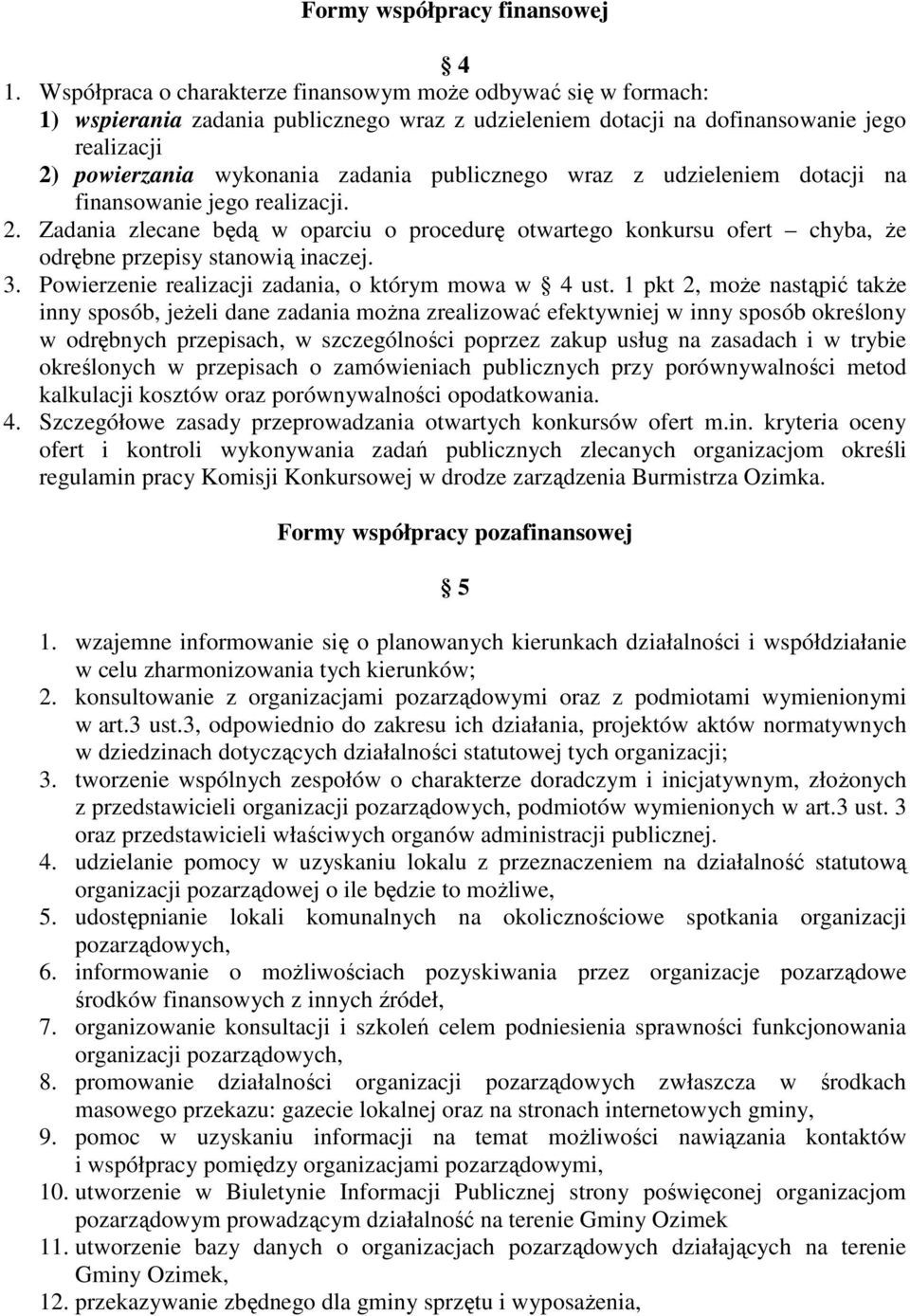 publicznego wraz z udzieleniem dotacji na finansowanie jego realizacji. 2. Zadania zlecane będą w oparciu o procedurę otwartego konkursu ofert chyba, Ŝe odrębne przepisy stanowią inaczej. 3.