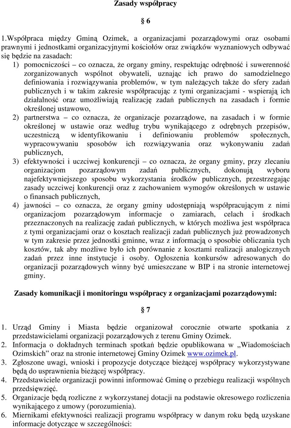 co oznacza, Ŝe organy gminy, respektując odrębność i suwerenność zorganizowanych wspólnot obywateli, uznając ich prawo do samodzielnego definiowania i rozwiązywania problemów, w tym naleŝących takŝe