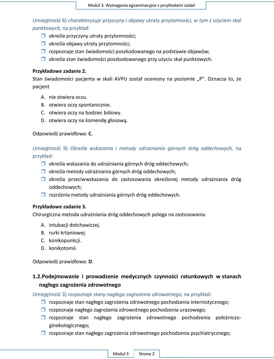 określa objawy utraty przytomności; rozpoznaje stan świadomości poszkodowanego na podstawie objawów; określa stan świadomości poszkodowanego przy użyciu skal punktowych. Przykładowe zadanie 2.