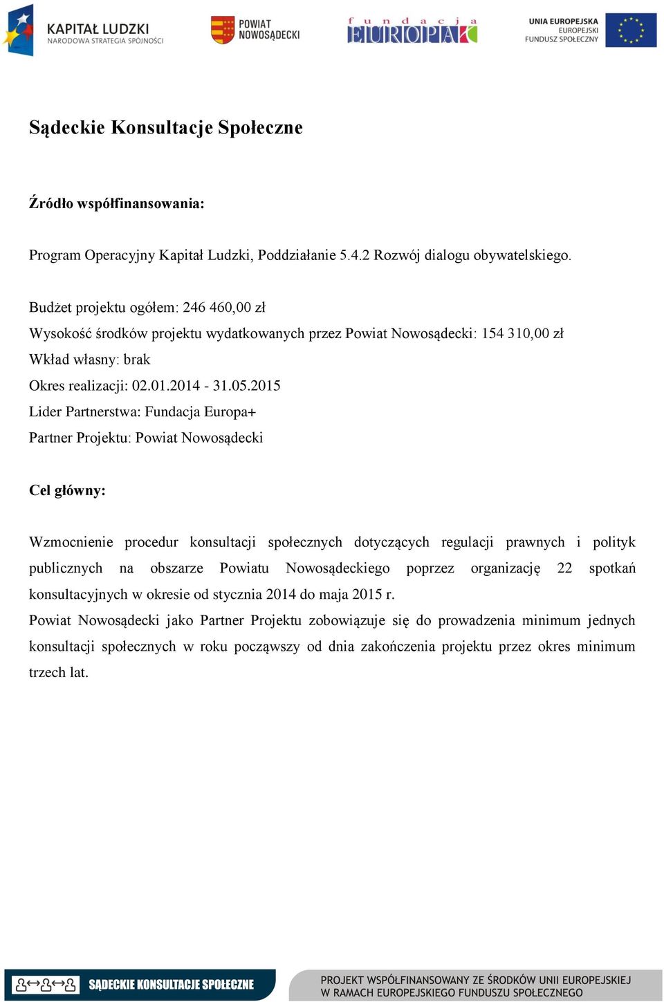 2015 Lider Partnerstwa: Fundacja Europa+ Partner Projektu: Powiat Nowosądecki Cel główny: Wzmocnienie procedur konsultacji społecznych dotyczących regulacji prawnych i polityk publicznych na obszarze