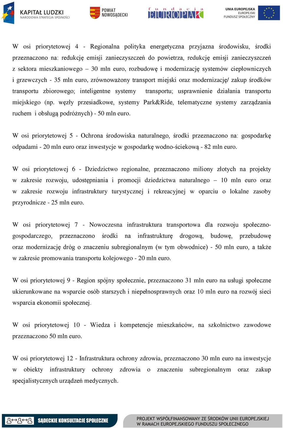 inteligentne systemy transportu; usprawnienie działania transportu miejskiego (np. węzły przesiadkowe, systemy Park&Ride, telematyczne systemy zarządzania ruchem i obsługą podróżnych) - 50 mln euro.