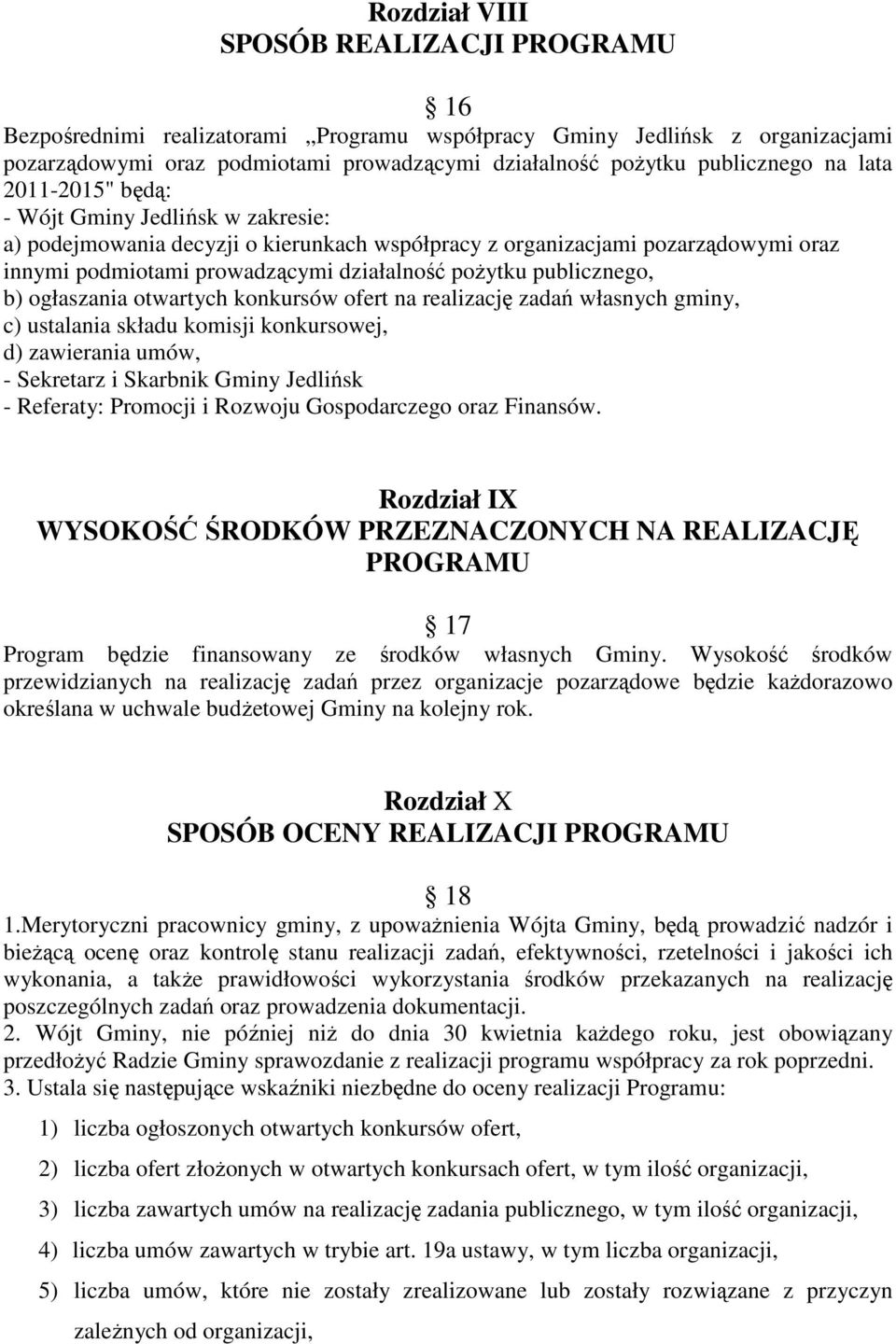 publicznego, b) ogłaszania otwartych konkursów ofert na realizację zadań własnych gminy, c) ustalania składu komisji konkursowej, d) zawierania umów, - Sekretarz i Skarbnik Gminy Jedlińsk - Referaty: