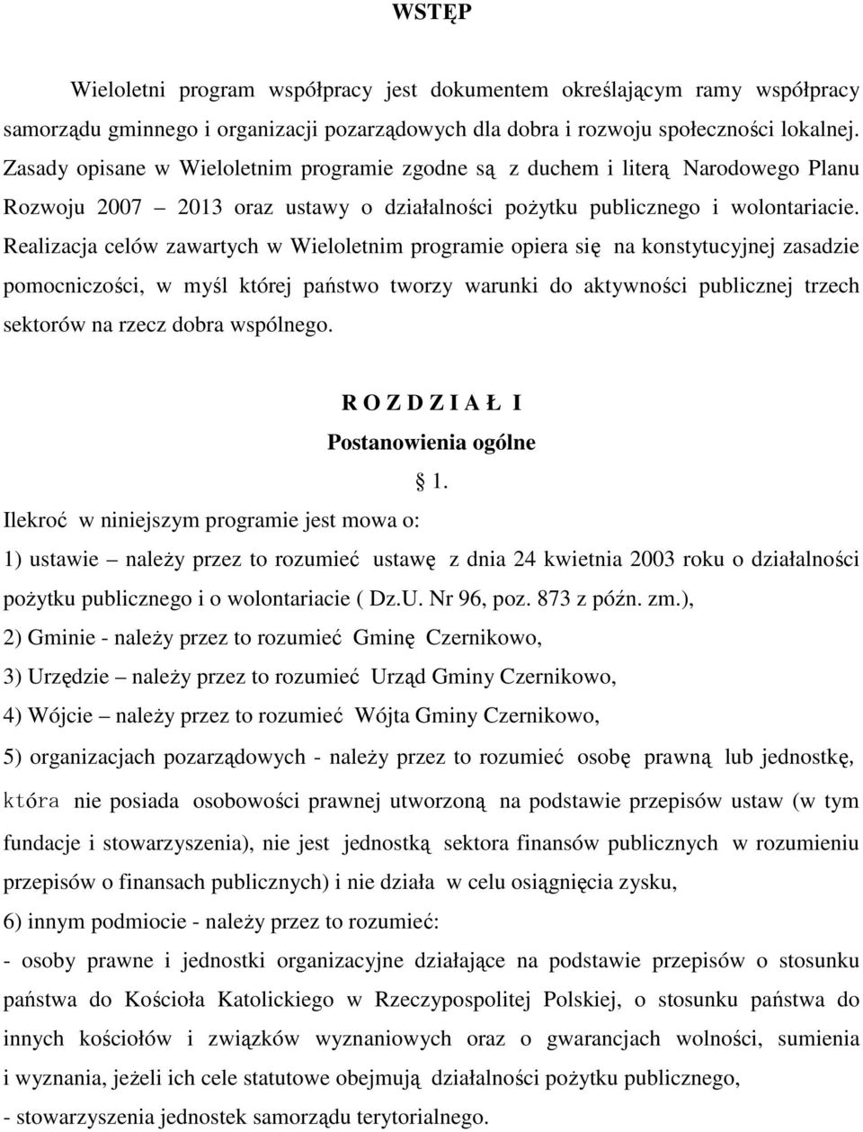 Realizacja celów zawartych w Wieloletnim programie opiera się na konstytucyjnej zasadzie pomocniczości, w myśl której państwo tworzy warunki do aktywności publicznej trzech sektorów na rzecz dobra