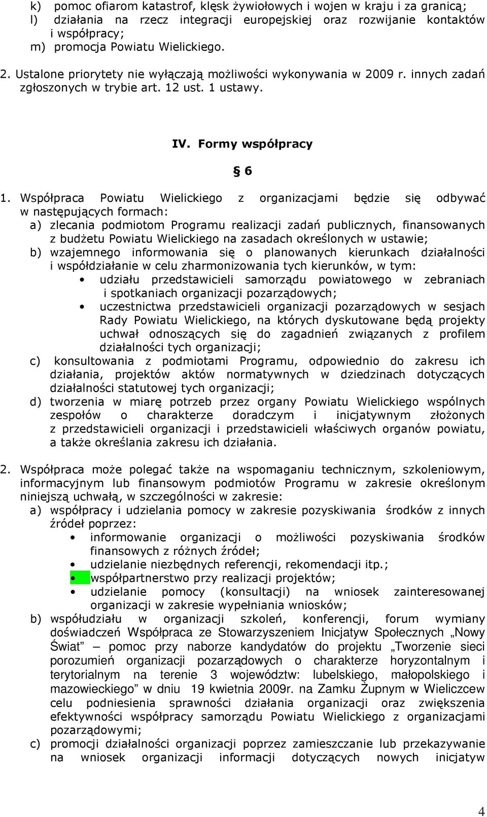 Współpraca Powiatu Wielickiego z organizacjami będzie się odbywać w następujących formach: a) zlecania podmiotom Programu realizacji zadań publicznych, finansowanych z budŝetu Powiatu Wielickiego na