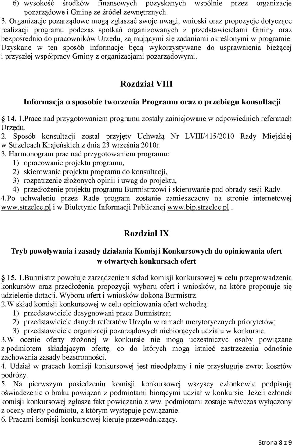 Urzędu, zajmującymi się zadaniami określonymi w programie. Uzyskane w ten sposób informacje będą wykorzystywane do usprawnienia bieżącej i przyszłej współpracy Gminy z organizacjami pozarządowymi.