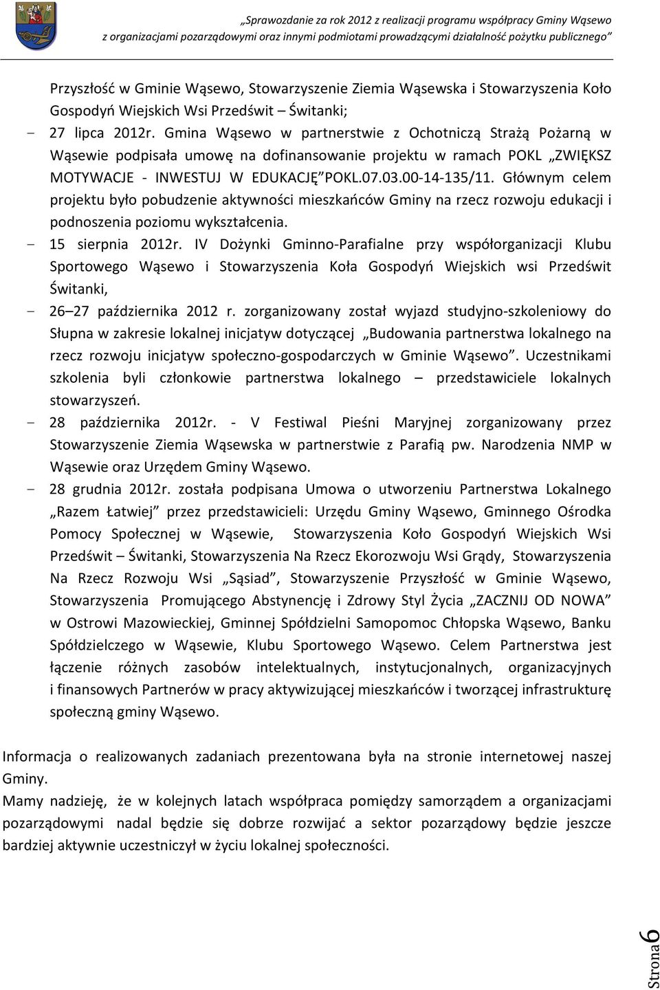 Głównym celem projektu było pobudzenie aktywności mieszkańców Gminy na rzecz rozwoju edukacji i podnoszenia poziomu wykształcenia. - 15 sierpnia 2012r.