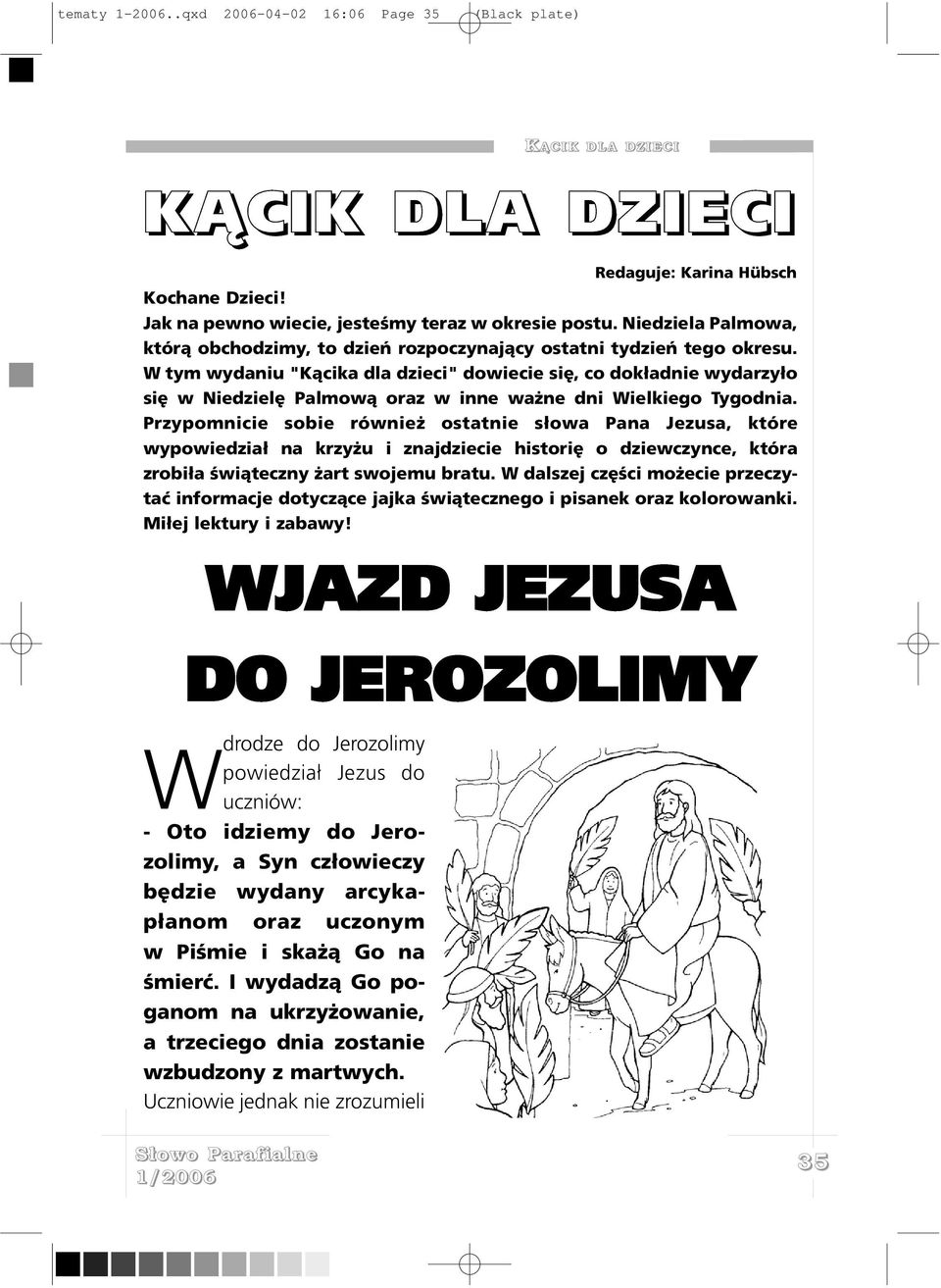 W tym wydaniu "K¹cika dla dzieci" dowiecie siê, co dok³adnie wydarzy³o siê w Niedzielê Palmow¹ oraz w inne wa ne dni Wielkiego Tygodnia.