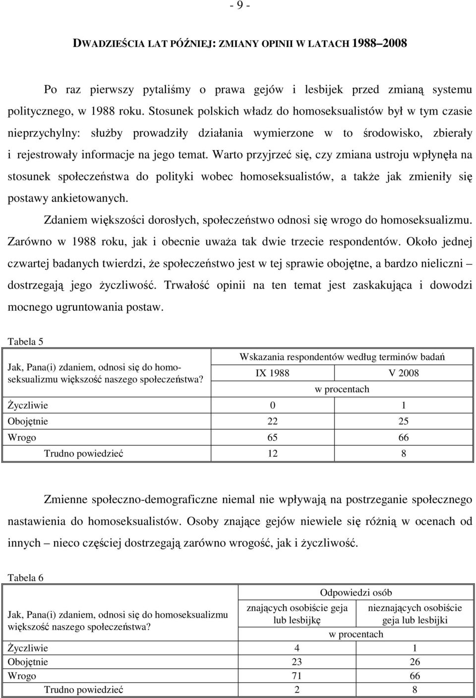 Warto przyjrzeć się, czy zmiana ustroju wpłynęła na stosunek społeczeństwa do polityki wobec homoseksualistów, a także jak zmieniły się postawy ankietowanych.