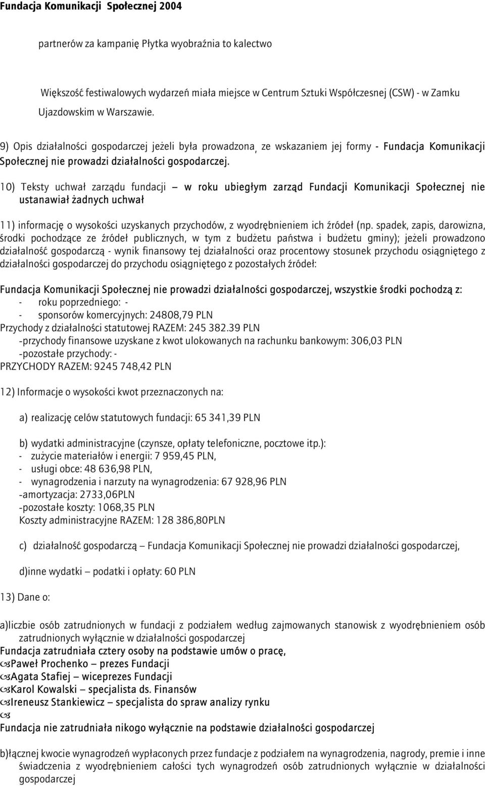 10) Teksty uchwał zarządu fundacji w roku ubiegłym zarząd Fundacji Komunikacji Społecznej nie ustanawiał żadnych uchwał 11) informację o wysokości uzyskanych przychodów, z wyodrębnieniem ich źródeł