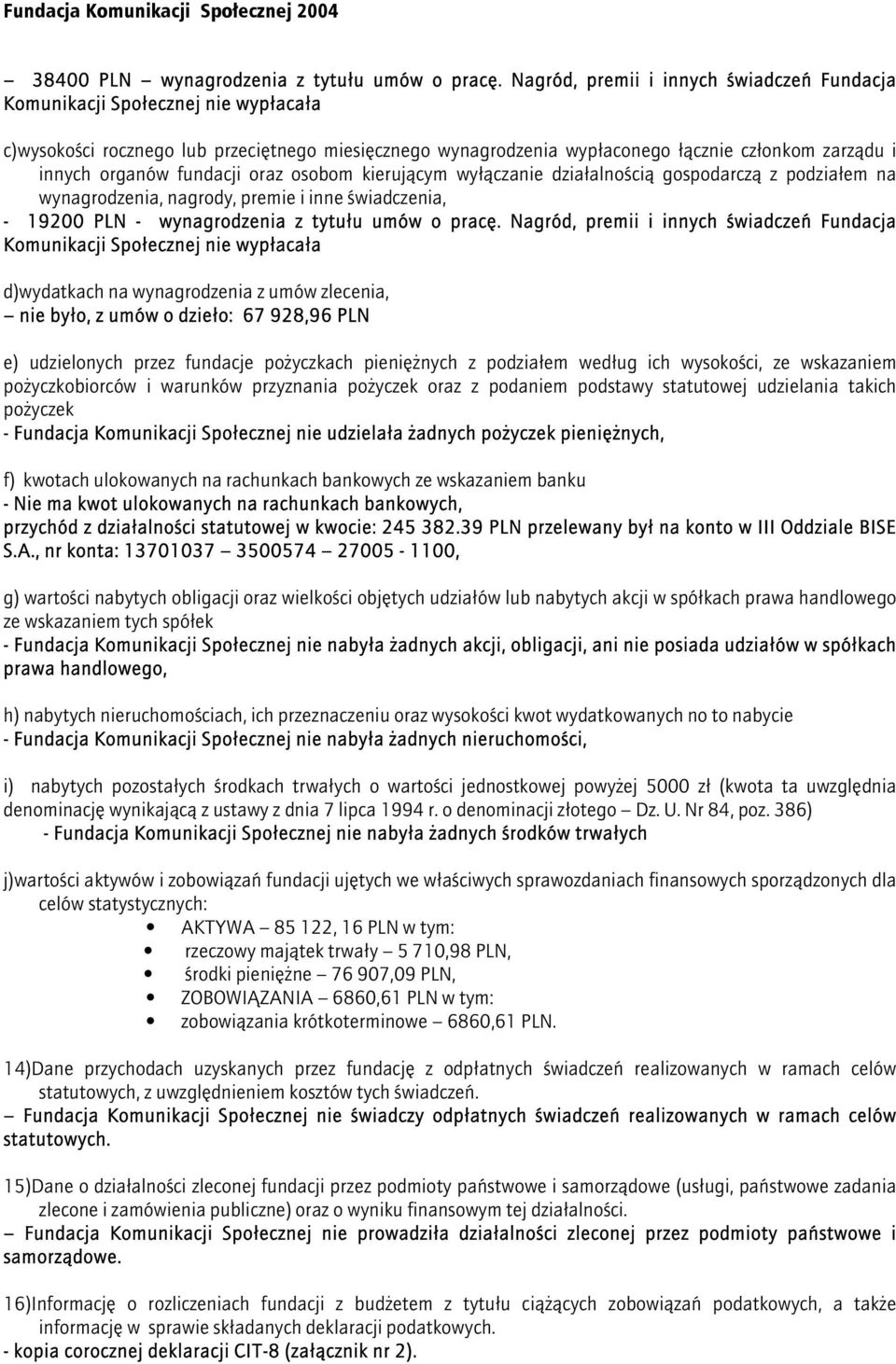 fundacji oraz osobom kierującym wyłączanie działalnością gospodarczą z podziałem na wynagrodzenia, nagrody, premie i inne świadczenia, - 19200 PLN - wynagrodzenia z tytułu umów o pracę.