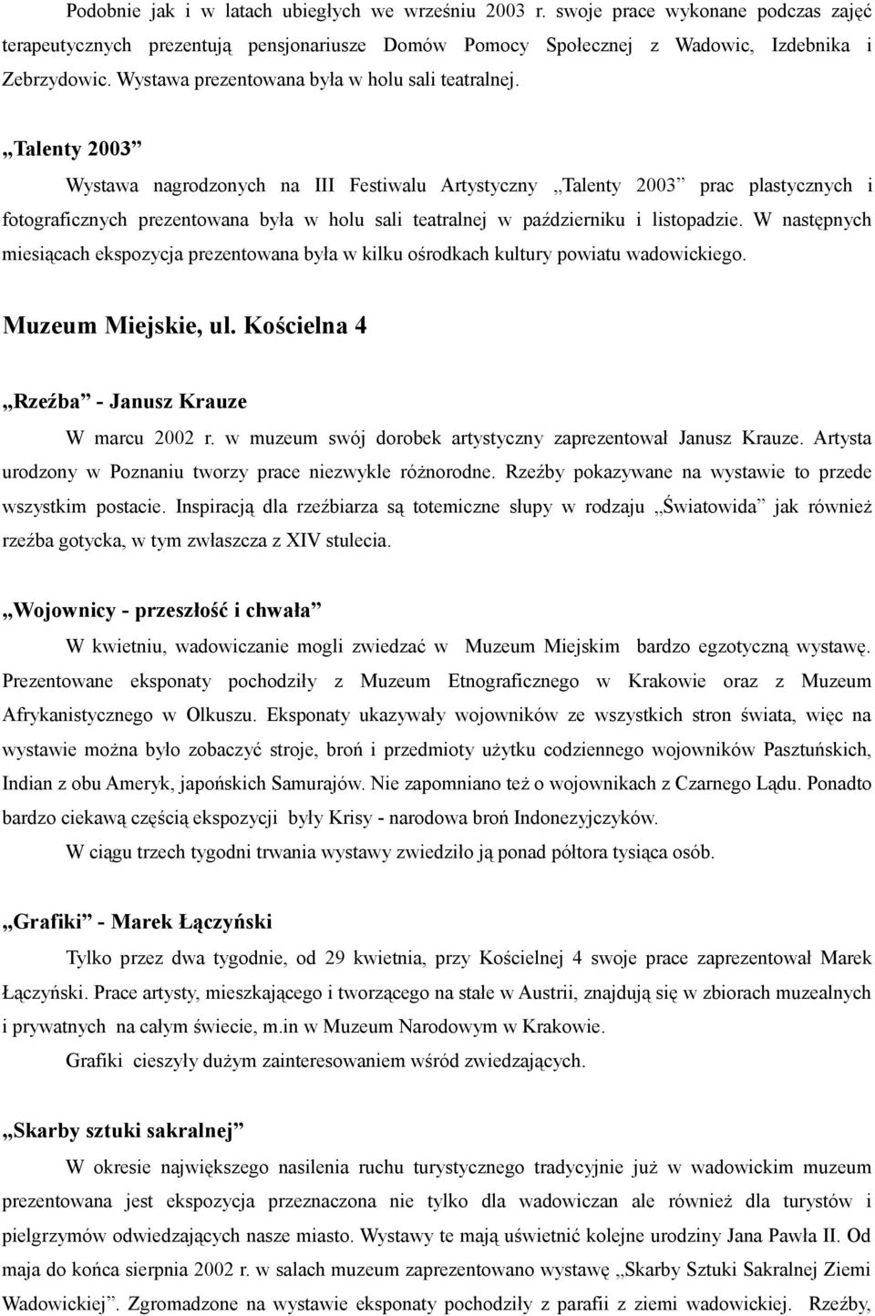 Talenty 2003 Wystawa nagrodzonych na III Festiwalu Artystyczny Talenty 2003 prac plastycznych i fotograficznych prezentowana była w holu sali teatralnej w październiku i listopadzie.