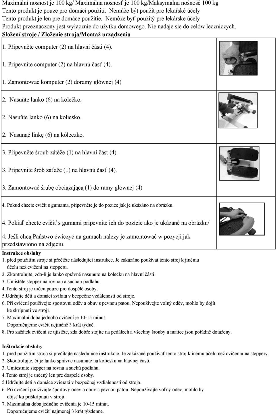 Nie nadaje się do celów leczniczych. Složení stroje / Zloženie stroja/montaż urządzenia 1. Připevněte computer (2) na hlavní části (4). 1. Pripevnite computer (2) na hlavnú časť (4). 1. Zamontować komputer (2) doramy głównej (4) 2.