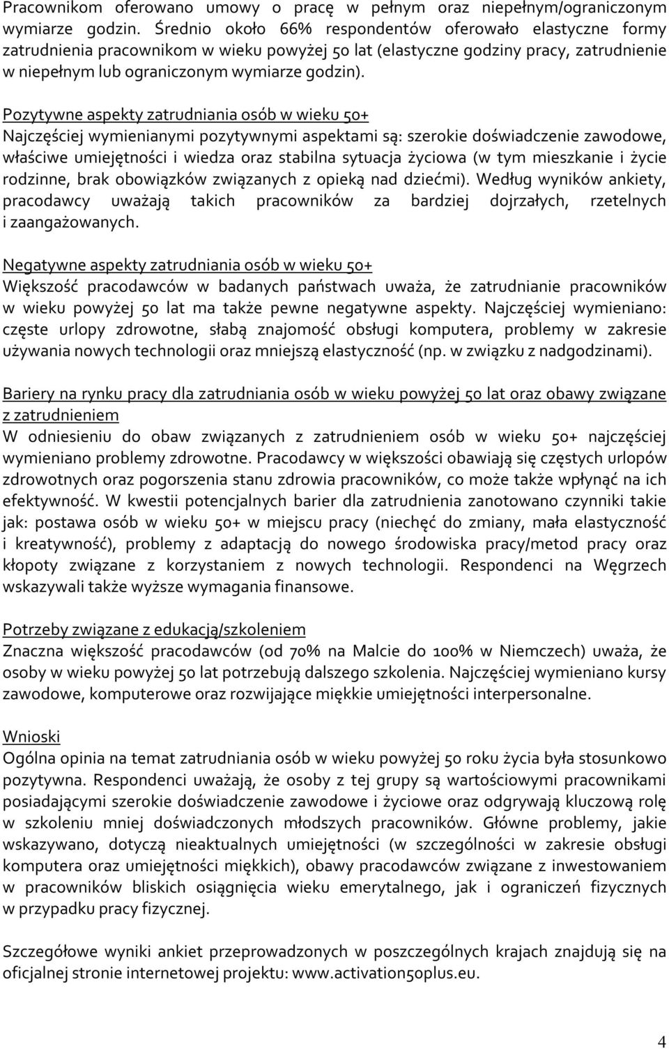 Pozytywne aspekty zatrudniania osób w wieku 50+ Najczęściej wymienianymi pozytywnymi aspektami są: szerokie doświadczenie zawodowe, właściwe umiejętności i wiedza oraz stabilna sytuacja życiowa (w