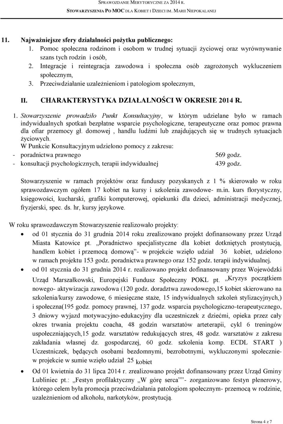 1. Stowarzyszenie prowadziło Punkt Konsultacyjny, w którym udzielane było w ramach indywidualnych spotkań bezpłatne wsparcie psychologiczne, terapeutyczne oraz pomoc prawna dla ofiar przemocy gł.