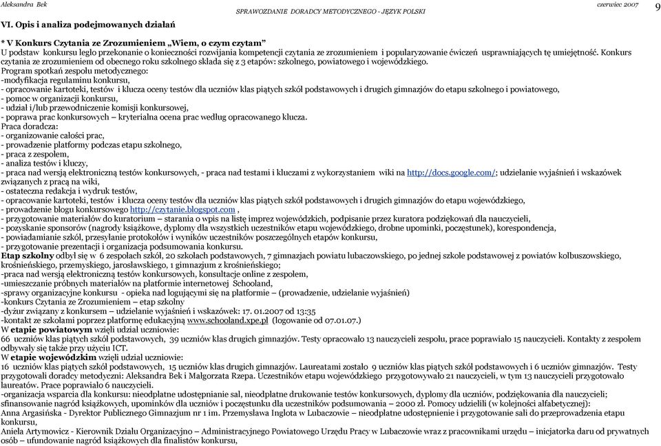 Program spotkań zespołu metodycznego: -modyfikacja regulaminu konkursu, - opracowanie kartoteki, testów i klucza oceny testów dla uczniów klas piątych szkół podstawowych i drugich gimnazjów do etapu